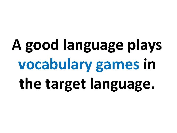 A good language plays vocabulary games in the target language. 