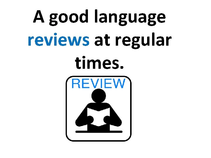 A good language reviews at regular times. 