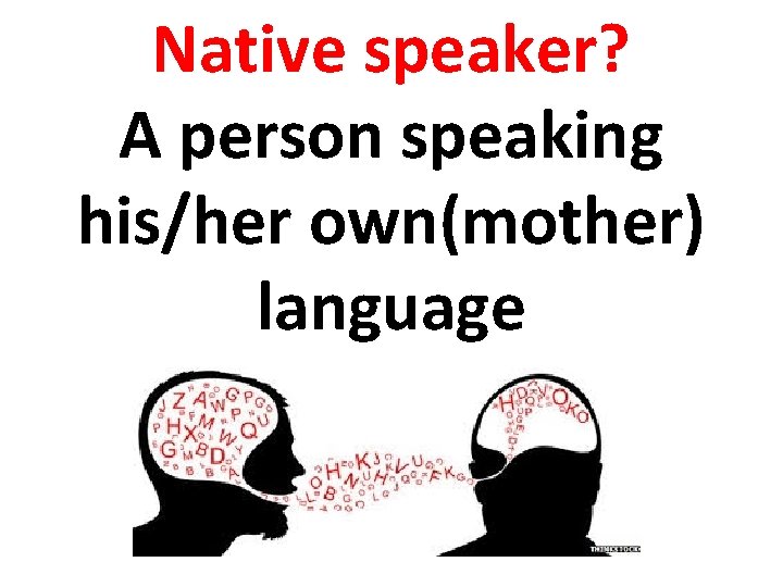 Native speaker? A person speaking his/her own(mother) language 