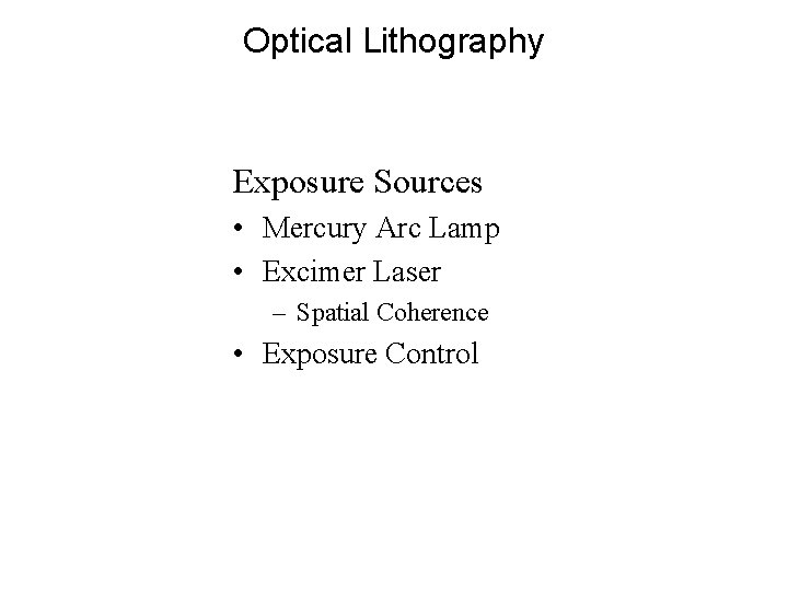 Optical Lithography Exposure Sources • Mercury Arc Lamp • Excimer Laser – Spatial Coherence