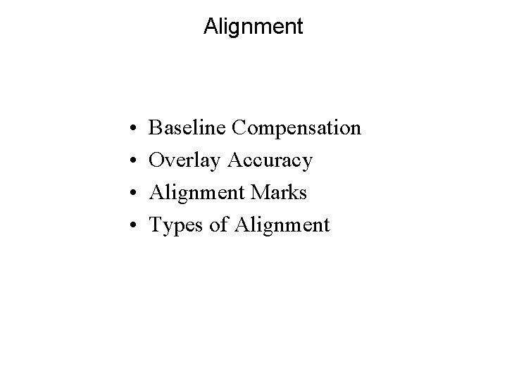 Alignment • • Baseline Compensation Overlay Accuracy Alignment Marks Types of Alignment 