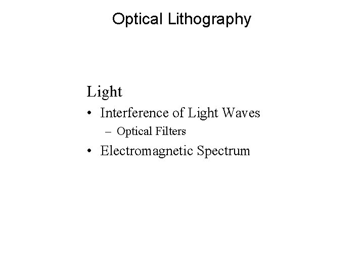 Optical Lithography Light • Interference of Light Waves – Optical Filters • Electromagnetic Spectrum