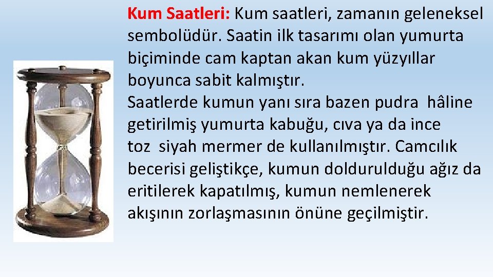 Kum Saatleri: Kum saatleri, zamanın geleneksel sembolüdür. Saatin ilk tasarımı olan yumurta biçiminde cam