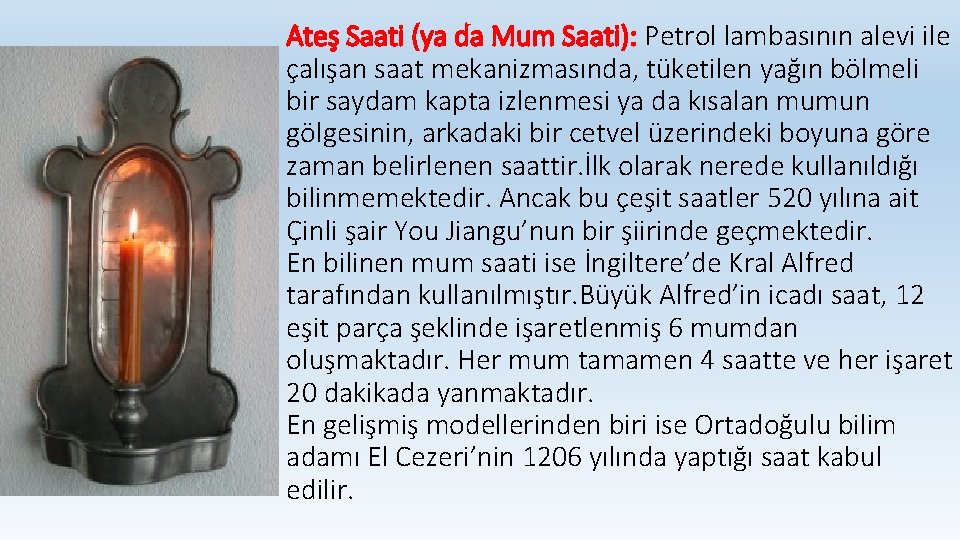 Ateş Saati (ya da Mum Saati): Petrol lambasının alevi ile çalışan saat mekanizmasında, tüketilen