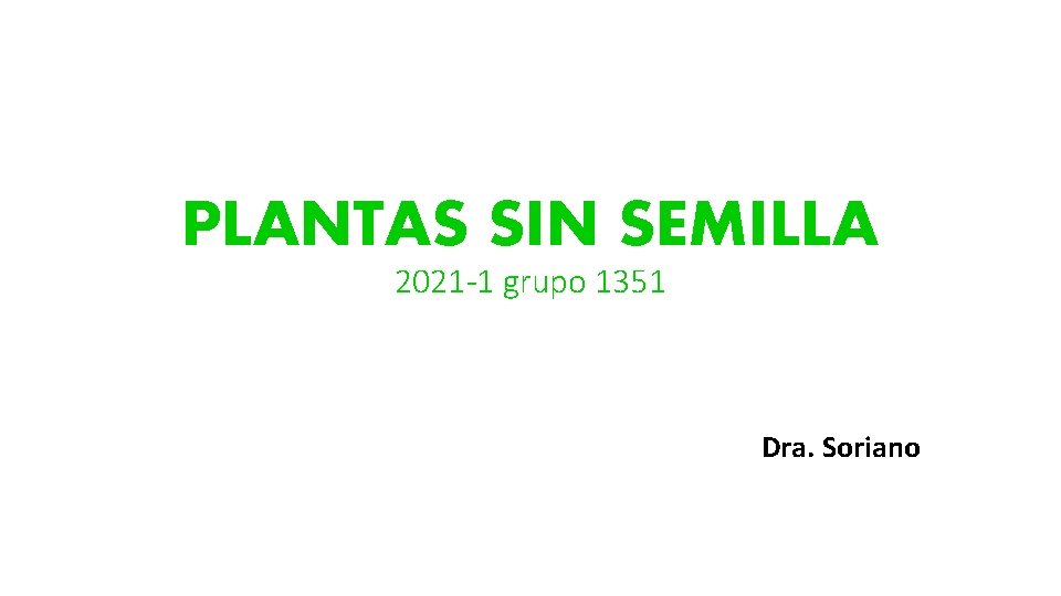 PLANTAS SIN SEMILLA 2021 -1 grupo 1351 Dra. Soriano 