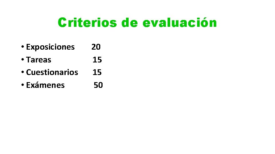 Criterios de evaluación • Exposiciones • Tareas • Cuestionarios • Exámenes 20 15 15