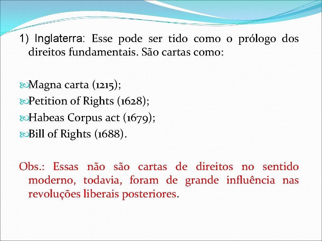 1) Inglaterra: Esse pode ser tido como o prólogo dos direitos fundamentais. São cartas