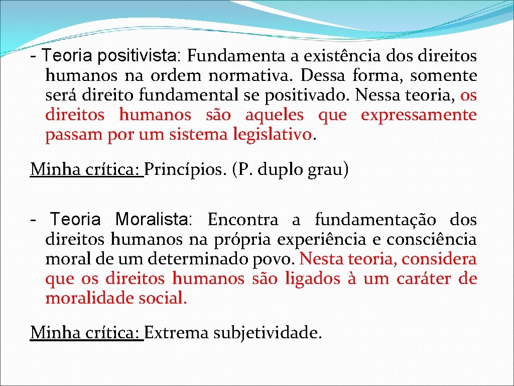 - Teoria positivista: Fundamenta a existência dos direitos humanos na ordem normativa. Dessa forma,