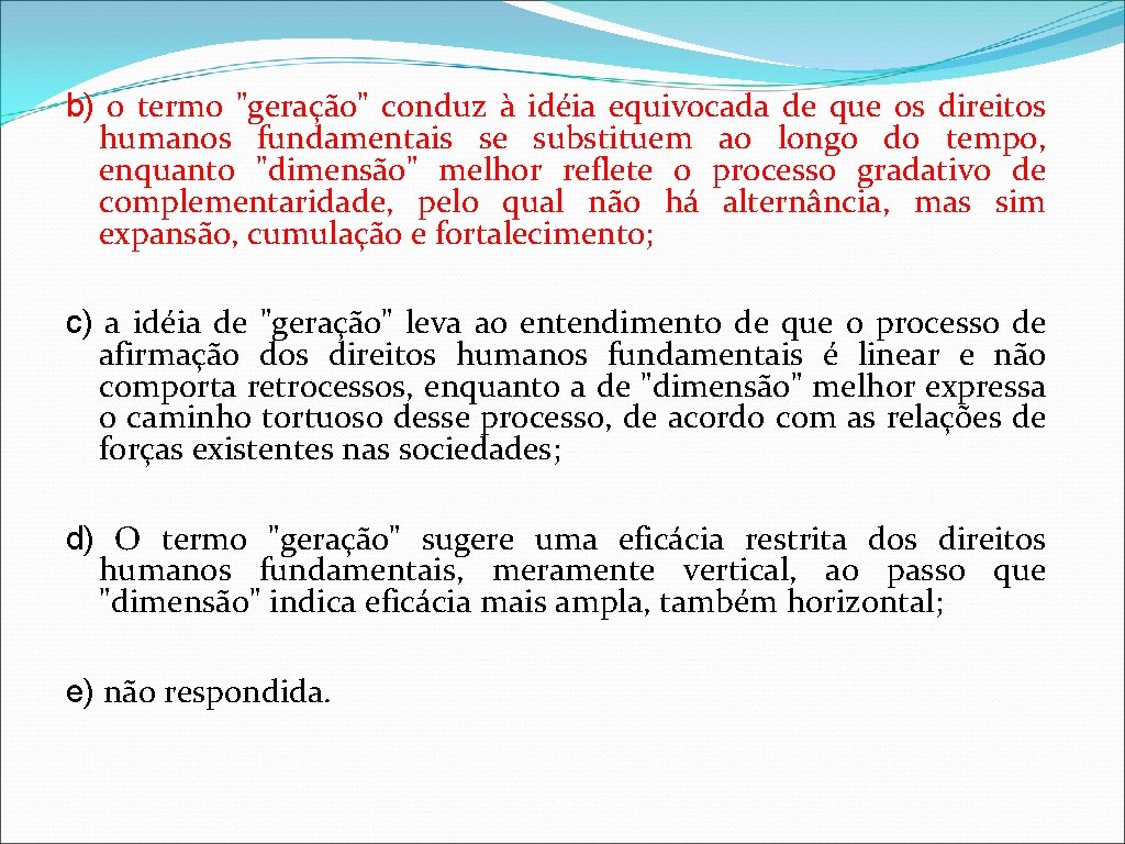 b) o termo "geração" conduz à idéia equivocada de que os direitos humanos fundamentais