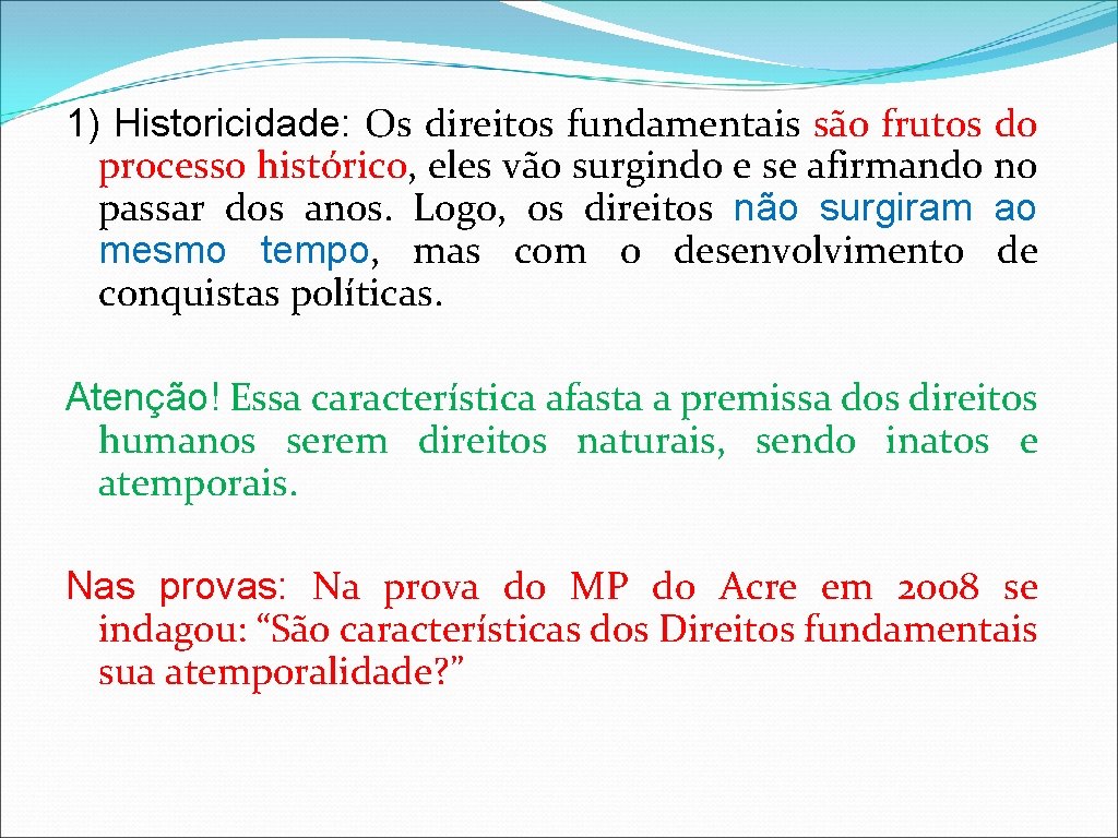 1) Historicidade: Os direitos fundamentais são frutos do processo histórico, eles vão surgindo e