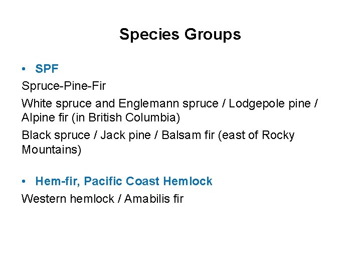 Species Groups • SPF Spruce-Pine-Fir White spruce and Englemann spruce / Lodgepole pine /