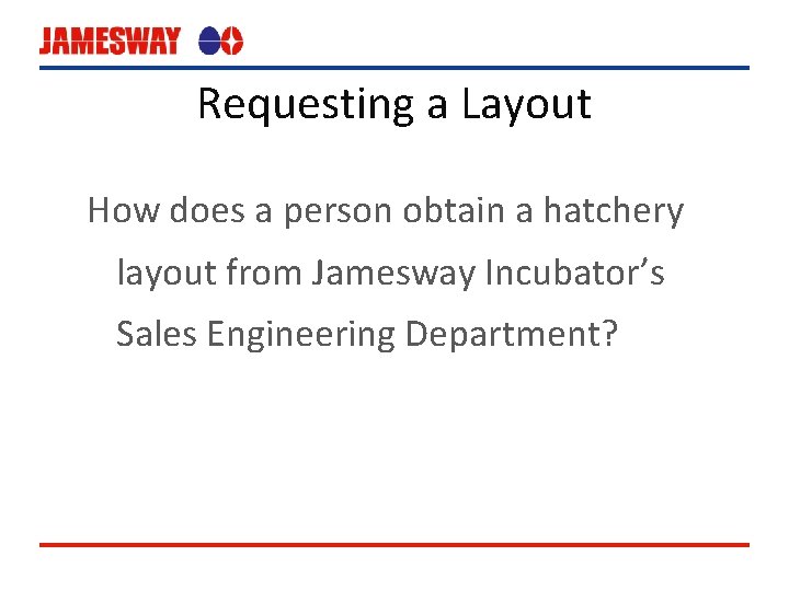 Requesting a Layout How does a person obtain a hatchery layout from Jamesway Incubator’s