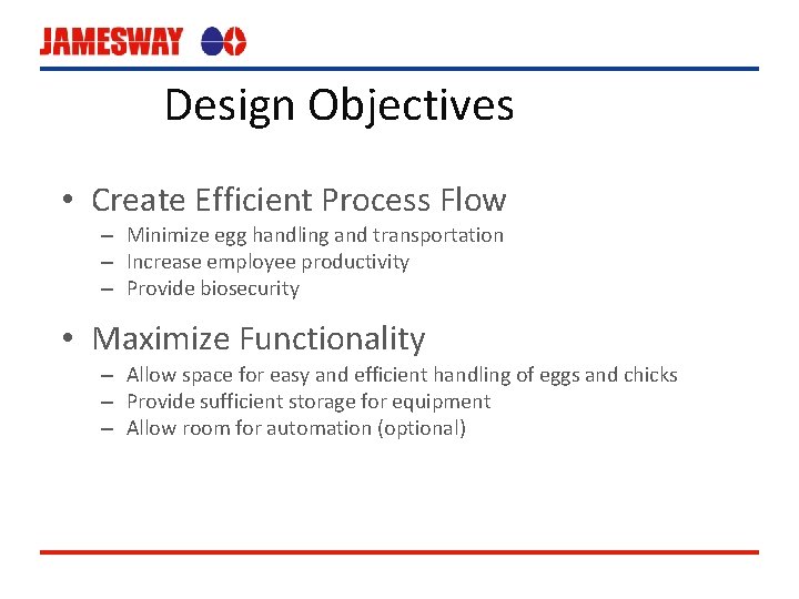 Design Objectives • Create Efficient Process Flow – Minimize egg handling and transportation –