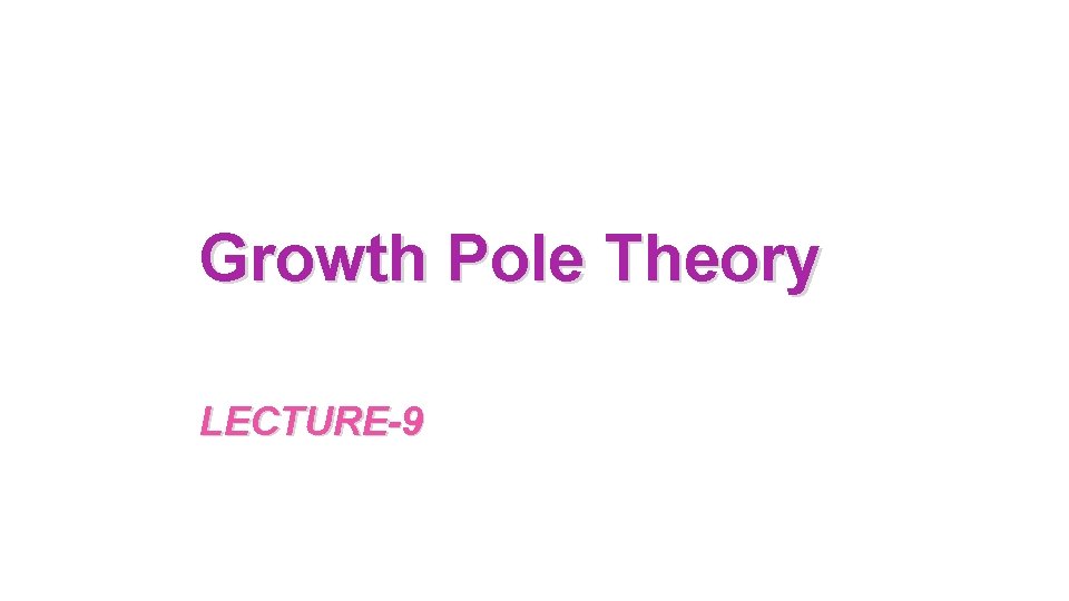 Growth Pole Theory LECTURE-9 