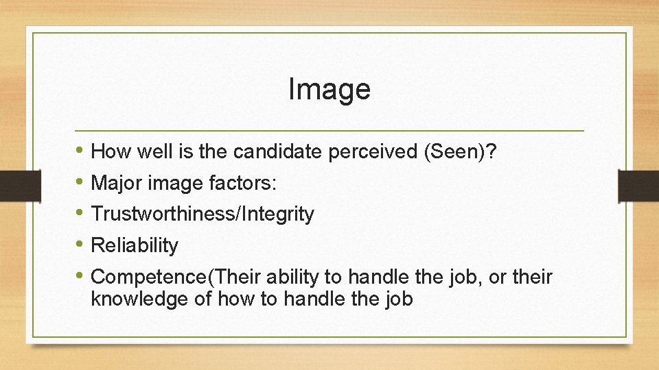 Image • How well is the candidate perceived (Seen)? • Major image factors: •