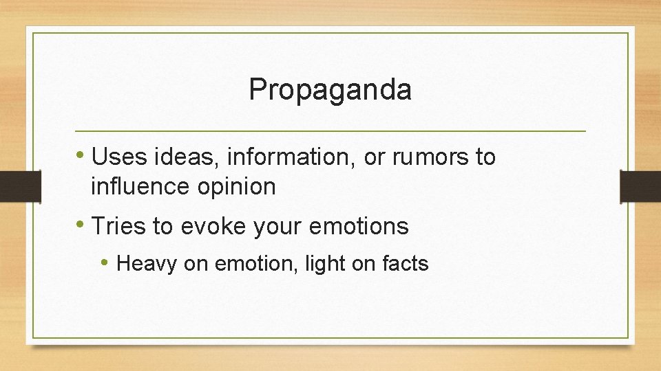 Propaganda • Uses ideas, information, or rumors to influence opinion • Tries to evoke