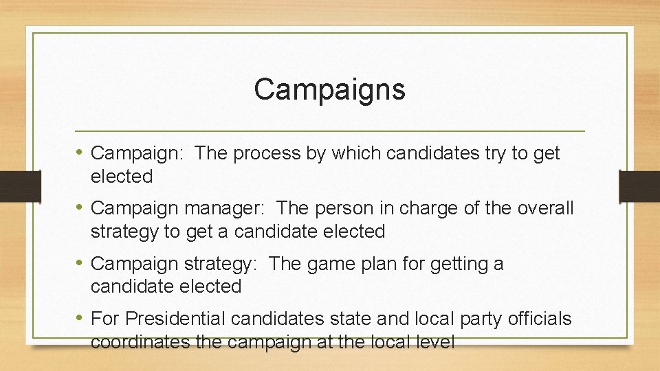 Campaigns • Campaign: The process by which candidates try to get elected • Campaign