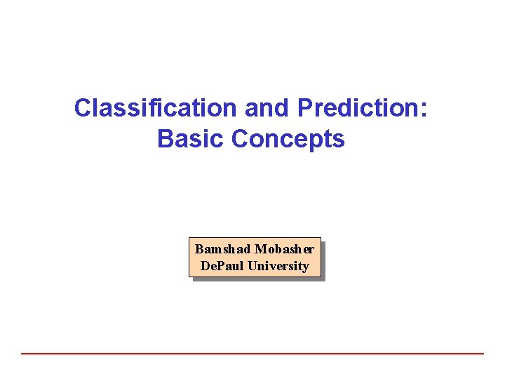 Classification and Prediction: Basic Concepts Bamshad Mobasher De. Paul University 