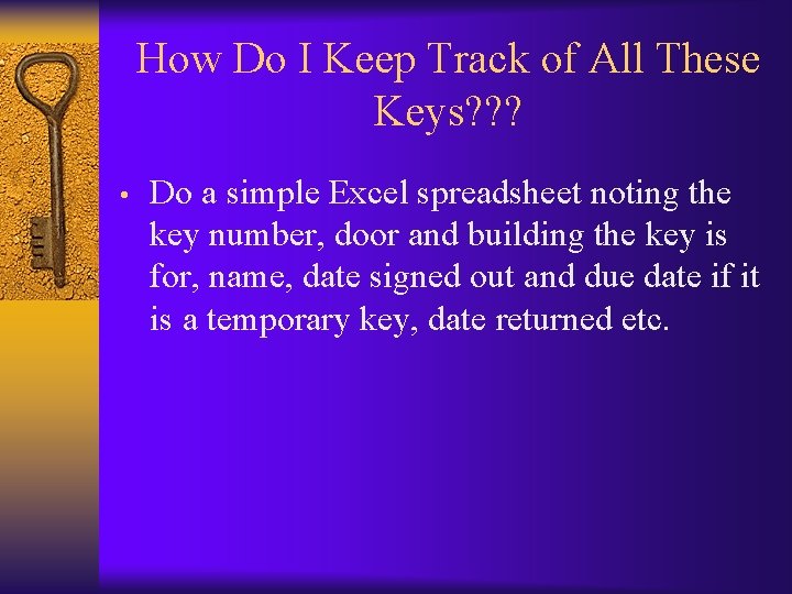 How Do I Keep Track of All These Keys? ? ? • Do a