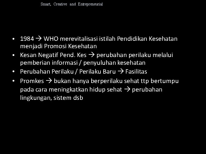 Smart, Creative and Entrepreneurial • 1984 WHO merevitalisasi istilah Pendidikan Kesehatan menjadi Promosi Kesehatan