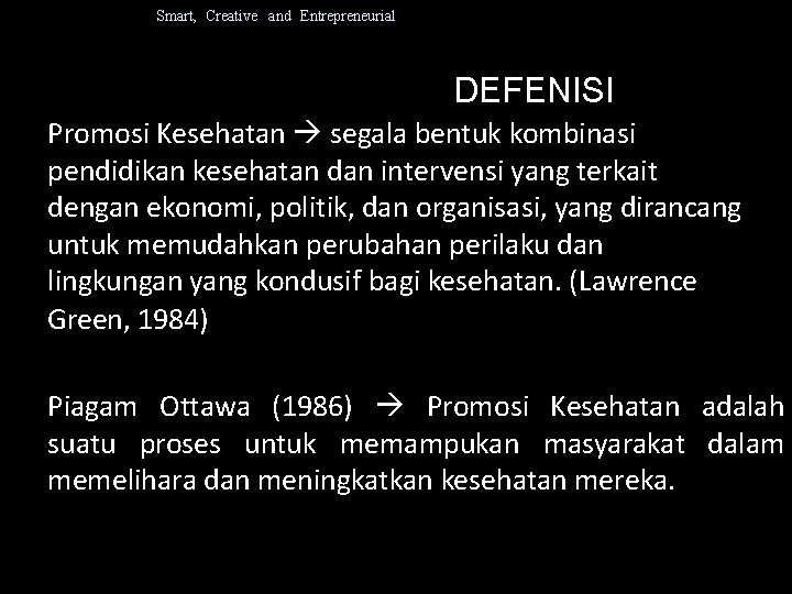 Smart, Creative and Entrepreneurial DEFENISI Promosi Kesehatan segala bentuk kombinasi pendidikan kesehatan dan intervensi