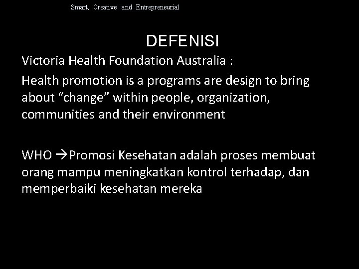 Smart, Creative and Entrepreneurial DEFENISI Victoria Health Foundation Australia : Health promotion is a