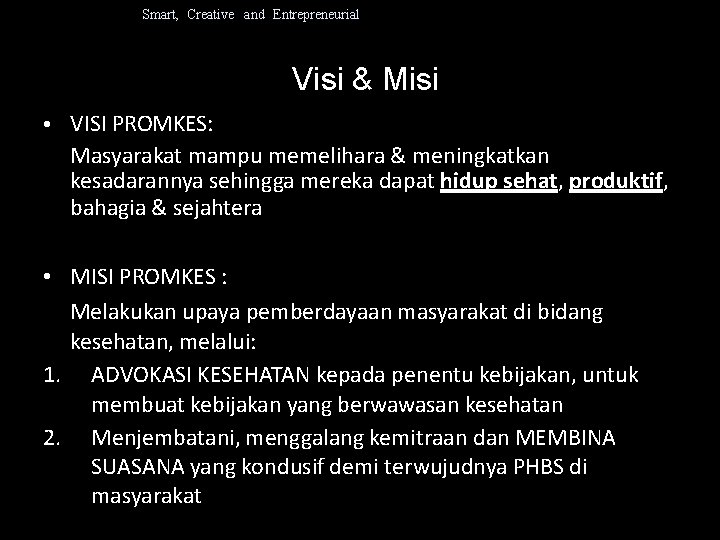 Smart, Creative and Entrepreneurial Visi & Misi • VISI PROMKES: Masyarakat mampu memelihara &