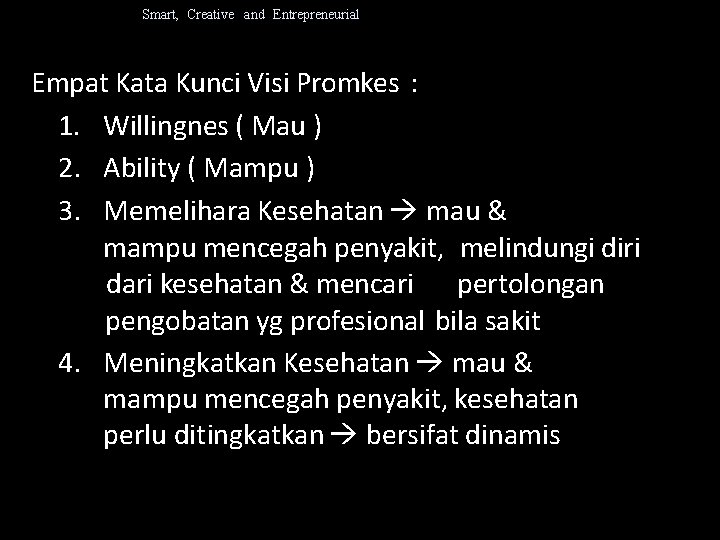 Smart, Creative and Entrepreneurial Empat Kata Kunci Visi Promkes : 1. Willingnes ( Mau