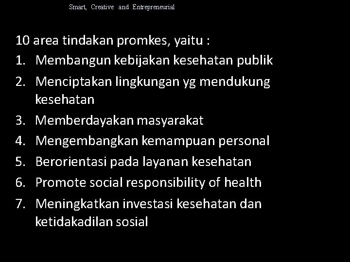Smart, Creative and Entrepreneurial 10 area tindakan promkes, yaitu : 1. Membangun kebijakan kesehatan