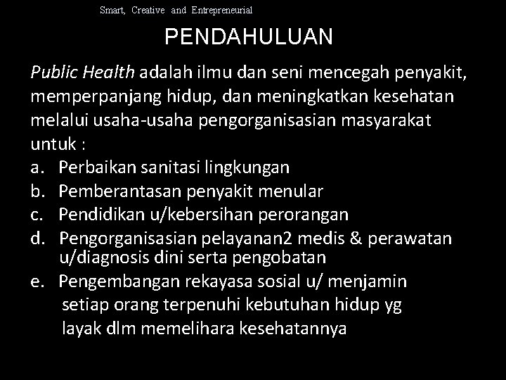 Smart, Creative and Entrepreneurial PENDAHULUAN Public Health adalah ilmu dan seni mencegah penyakit, memperpanjang