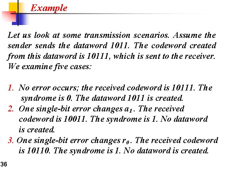 Example Let us look at some transmission scenarios. Assume the sender sends the dataword Example Let us look at some transmission scenarios. Assume the sender sends the dataword