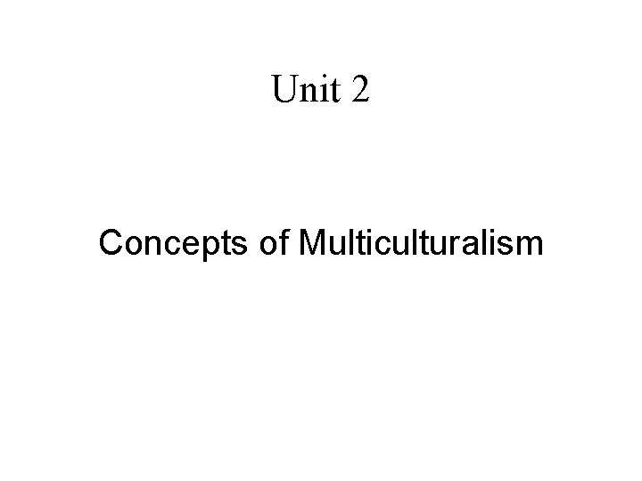 Unit 2 Concepts of Multiculturalism 