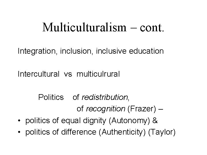 Multiculturalism – cont. Integration, inclusive education Intercultural vs multiculrural Politics of redistribution, of recognition