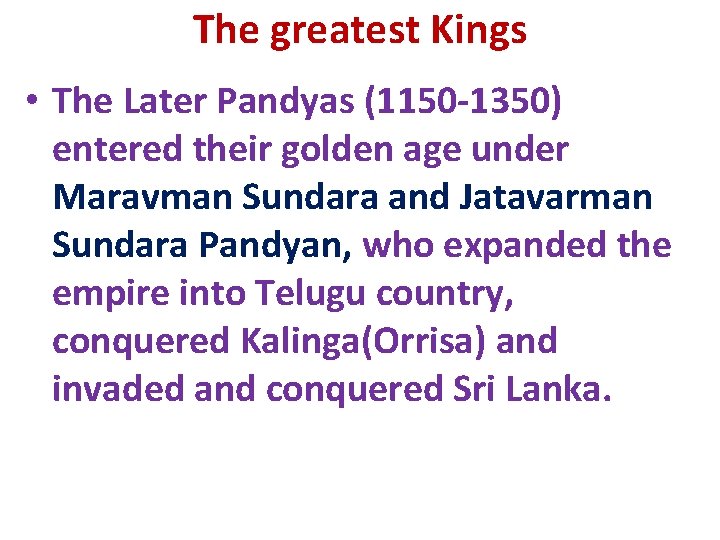 The greatest Kings • The Later Pandyas (1150 -1350) entered their golden age under