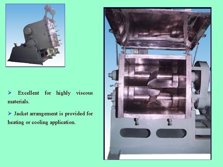 Ø Excellent for highly viscous materials. Ø Jacket arrangement is provided for heating or