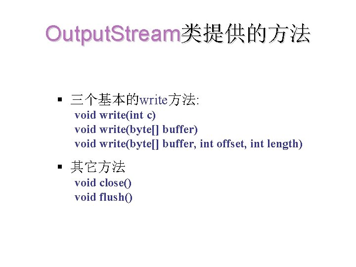 Output. Stream类提供的方法 § 三个基本的write方法: void write(int c) void write(byte[] buffer, int offset, int length)