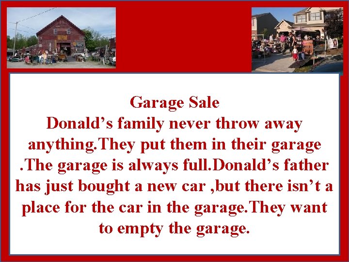 Garage Sale Donald’s family never throw away anything. They put them in their garage.