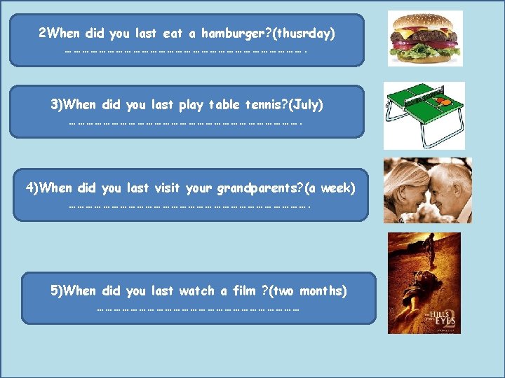 2 When did you last eat a hamburger? (thusrday) ……………………………………. 3)When did you last