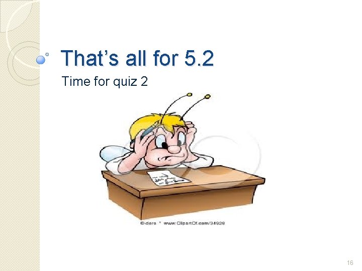 That’s all for 5. 2 Time for quiz 2 16 