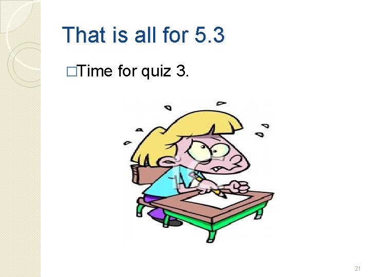 That is all for 5. 3 �Time for quiz 3. 21 