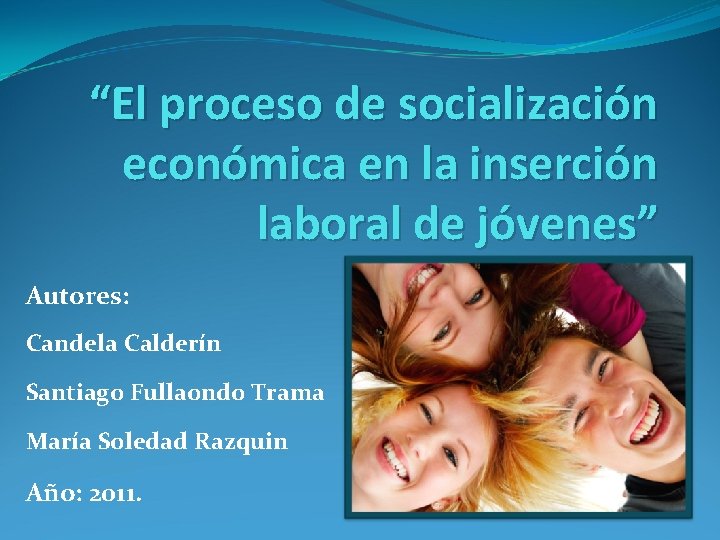 “El proceso de socialización económica en la inserción laboral de jóvenes” Autores: Candela Calderín