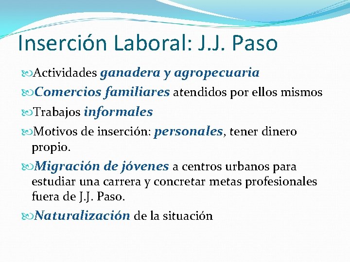 Inserción Laboral: J. J. Paso Actividades ganadera y agropecuaria Comercios familiares atendidos por ellos