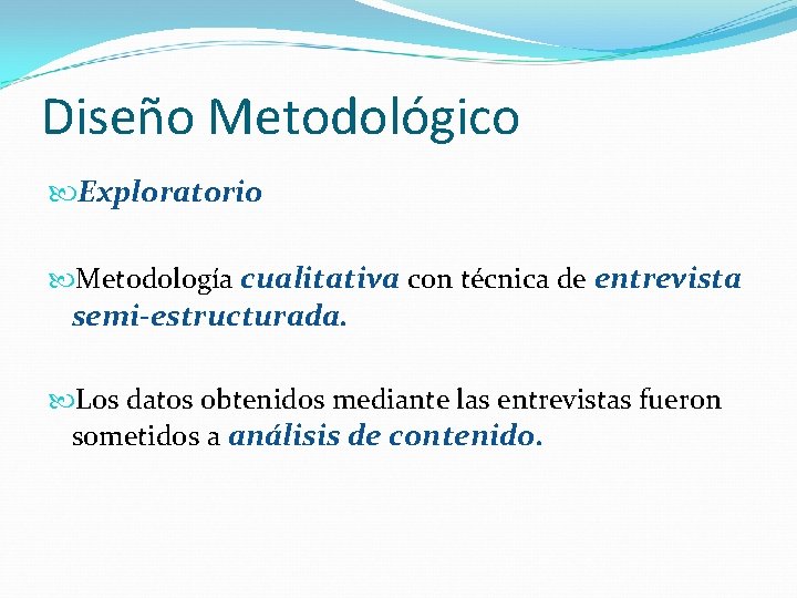 Diseño Metodológico Exploratorio Metodología cualitativa con técnica de entrevista semi-estructurada. Los datos obtenidos mediante