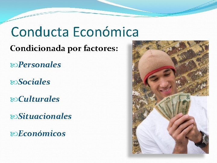 Conducta Económica Condicionada por factores: Personales Sociales Culturales Situacionales Económicos 