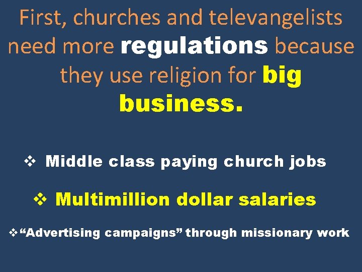First, churches and televangelists need more regulations because they use religion for big business.
