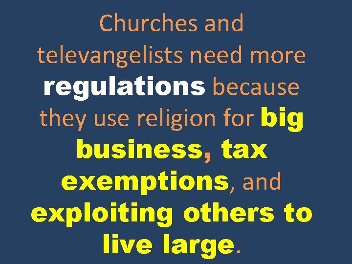 Churches and televangelists need more regulations because they use religion for big business, tax