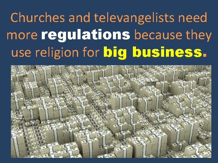 Churches and televangelists need more regulations because they use religion for big business. 