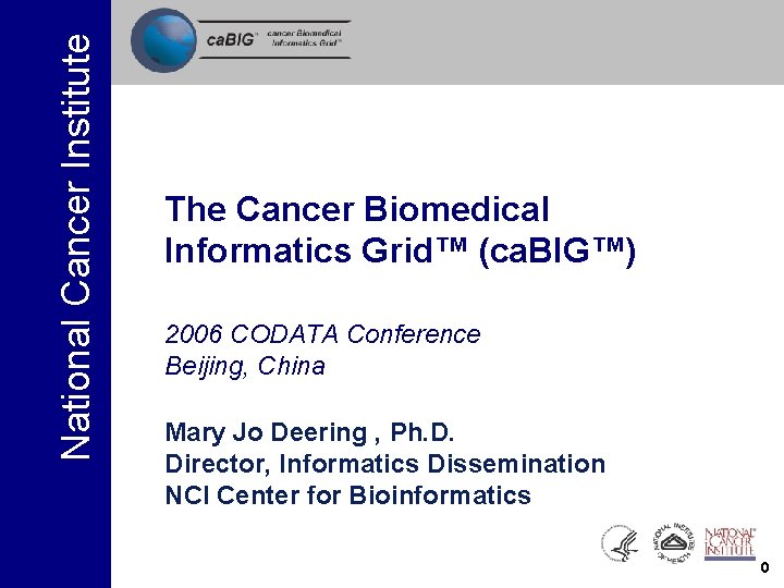 National Cancer Institute The Cancer Biomedical Informatics Grid™ (ca. BIG™) 2006 CODATA Conference Beijing,