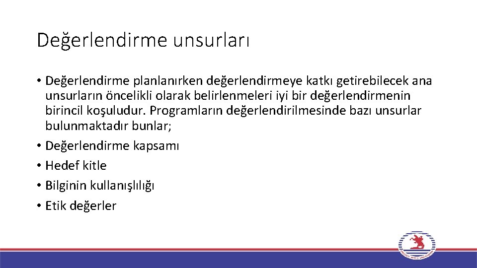 Değerlendirme unsurları • Değerlendirme planlanırken değerlendirmeye katkı getirebilecek ana unsurların öncelikli olarak belirlenmeleri iyi