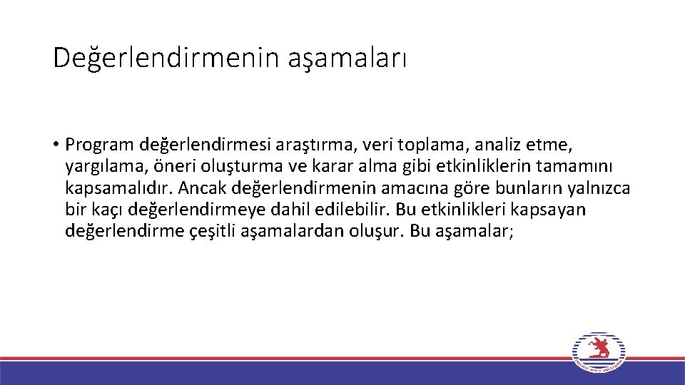 Değerlendirmenin aşamaları • Program değerlendirmesi araştırma, veri toplama, analiz etme, yargılama, öneri oluşturma ve